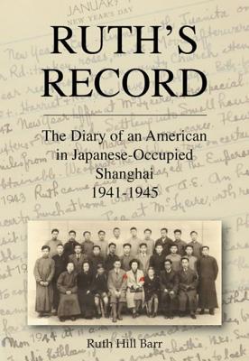 Ruth's Record: The Diary of an American in Japanese-Occupied Shanghai 1941-1945 (Kindle Edition)
