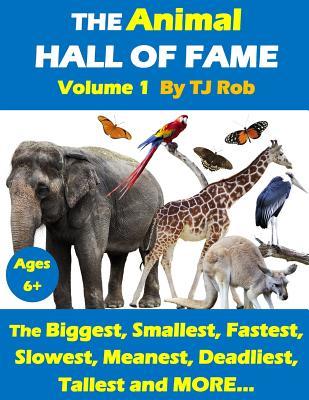 The Animal Hall of Fame - Volume 1: The Biggest, Smallest, Fastest, Slowest, Meanest, Deadliest, Tallest and More...(Age 6 and above)(Animal Feats and Records, #1)