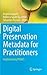 Digital Preservation Metadata for Practitioners: Implementing PREMIS