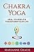 Chakra Yoga: Heal Yourself & Transform Your Life (Yoga Chakras) (Spirituality Book 2)