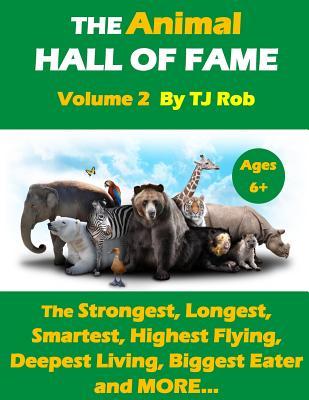 The Animal Hall of Fame - Volume 2: The Strongest, Longest, Smartest, Highest Flying, Deepest Living, Biggest Eater and MORE...(Age 6 and above) (Animal Feats and Records, #2)