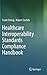 Healthcare Interoperability Standards Compliance Handbook: Conformance and Testing of Healthcare Data Exchange Standards