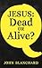 Jesus Dead or Alive?