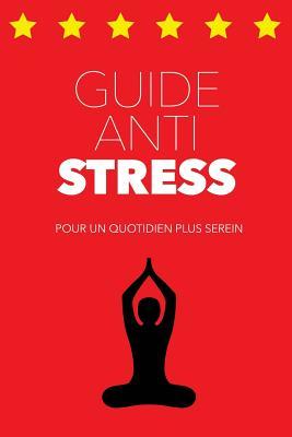 Guide Anti Stress: Pour un quotidien plus serein (GUIDES POUR TOUS) (French Edition)