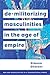 Demilitarizing Masculinities Amidst Backlash: Transnational Perspectives (Men and Masculinities in a Transnational World)