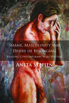 Shame, Masculinity and Desire of Belonging: Reading Contemporary Male Writers