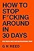 How To Stop F*cking Around In 30 Days: For People Who Hate Motivational Stuff (Your 'How To' Guide Book 3)