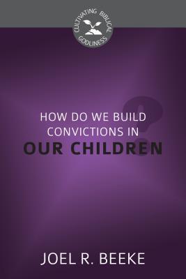 How Do We Plant Godly Convictions in Our Children? (Paperback)
