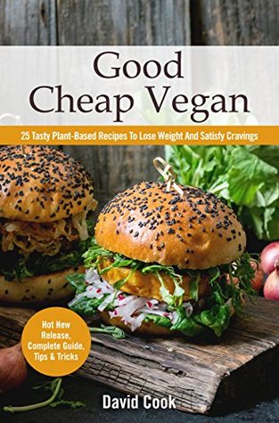 Good Cheap Vegan: 25 Tasty Plant-Based Recipes To Lose Weight And Satisfy Cravings (Kindle Edition)