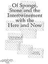 Of Sponge, Stone and the Intertwinement with the Here and Now: A Methodology of Artistic Research Of Sponge, Stone and the Intertwinement with the Here and Now: A Methodology of Artistic Research