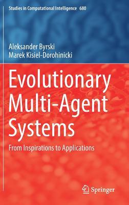 Evolutionary Multi-Agent Systems: From Inspirations to Applications (Studies in Computational Intelligence, 680)