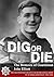 Dig or Die: the Memoirs of Guardsman John Elliott: The Second Battalion Coldstream Guards in Tunisia and Italy 1943-1944