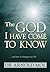 The God I Have Come to Know (eBook): … and how it changed my life