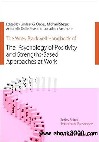 The Wiley Blackwell Handbook of the Psychology of Positivity and Strengths-Based Approaches at Work (Wiley-Blackwell Handbooks in Organizational Psychology)
