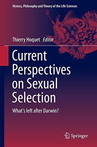 Current Perspectives on Sexual Selection: What's left after Darwin? (History, Philosophy and Theory of the Life Sciences Book 9)