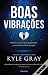 Boas Vibrações, Práticas e exercícios espirituais para elevar... by Kyle Gray