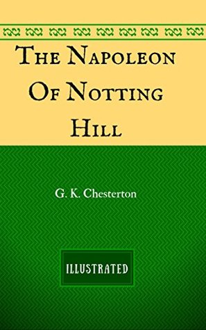 The Napoleon Of Notting Hill: By G. K. Chesterton - Illustrated