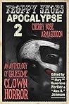 Floppy Shoes Apocalypse 2: Cherry Nose Armageddon: An Anthology of Grisly Clown Horror