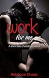 Work for Me: A Short Tale of Erotic Romance