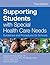 Supporting Students with Special Health Care Needs: Guidelines and Procedures for Schools, Third Edition