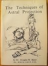The techniques of astral projection by Douglas M. Baker