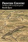 Frontier Country: The Politics of War in Early Pennsylvania (Early American Studies) Frontier Country: The Politics of War in Early Pennsylvania (Early American Studies)