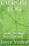 EXERCISE LOG: WORK OUT WITH JOYCE VEDRAL