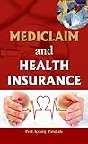Mediclaim and Health Insurance by Kshitij Patukale: Mediclaim and Health Insurance - A Comprehensive Guide