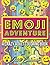 Emoji Adventure: An Adult Coloring Book with Funny Emoji Designs and Stress Relieving Emoji Patterns in a Crazy Emoji World (For All Ages)