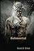Submortal by Scott S.  Elliott