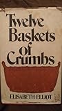 Twelve Baskets of Crumbs by Elisabeth Elliot