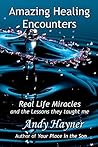 Amazing Healing Encounters: Real Life Miracles and the Lessons they Taught Me