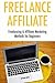 Freelance Affiliate (Business Bundle): Freelancing & Affiliate Marketing Methods for Beginners