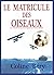 LE MATRICULE DES OISEAUX: A...