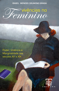 Vivências no feminino : poder, violência e marginalidade nos séculos XV a XIX