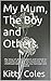 My Mum, The Boy and Others: My story of abuse, neglect and turmoil at the hands of people who loved me, from childhood right through my marriage and beyond (The Beginning Book 1)