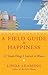 A Field Guide to Happiness What I Learned in Bhutan about Living, Loving and Waking Up by Linda Leaming