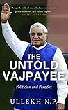 The Untold Vajpayee The Life and Times of a Poet Politician