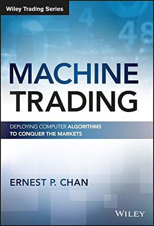 Machine Trading: Deploying Computer Algorithms to Conquer the Markets (Wiley Trading)
