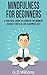 Mindfulness: Mindfulness For Beginners: A Practical Guide to Living in The Moment, Reduce Stress & Live a Happier Life! (Mindfulness, Meditation, Mindfulness for Beginners Book 1)