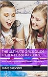 THE ULTIMATE GIRL'S Guide to HER CHANGING BODY: Short, Easy-to-Read Puberty Guide for Tween Girls.