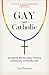 Gay and Catholic: Accepting My Sexuality, Finding Community, Living My Faith