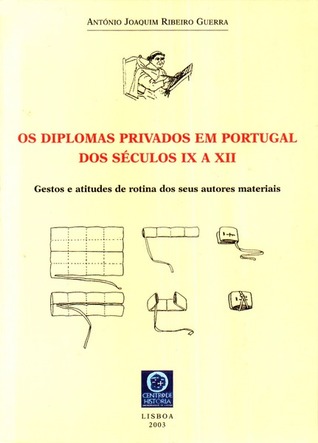 Os diplomas privados em Portugal dos séculos IX a XII : gestos e atitudes de rotina dos seus autores materiais