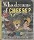 Who Dreams of Cheese?