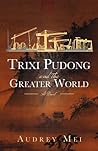 Trixi Pudong and the Greater World by Audrey Mei Trixi Pudong and the Greater World by Audrey Mei