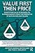 Value First then Price: Quantifying value in Business to Business markets from the perspective of both buyers and sellers