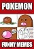 Memes: Pokemon Memes: Hilarious Pokemon and Pokemon Go Memes (Memes, Funny Memes, Pokemon, Pokemon Go Book 1)