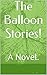 The Balloon Stories!: A Novel.