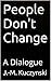 People Don't Change : A Dialogue