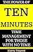 Time Management: The Power of Ten Minutes: Time Management for those with no time.